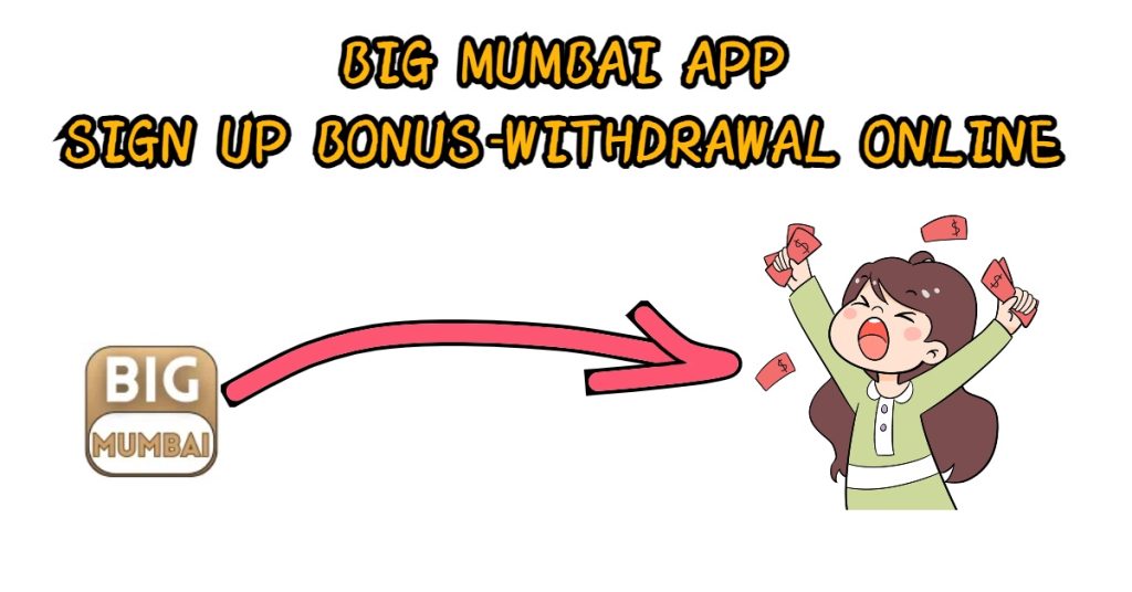 Big Mumbai App Sign Up Bonus-Withdrawal Online
